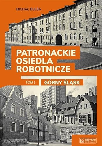 Patronackie osiedla robotnicze Tom 1 Górny Śląsk