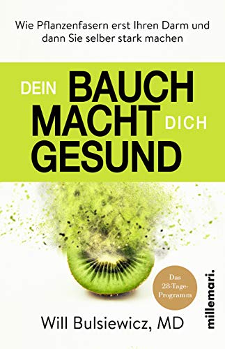 Dein Bauch macht dich gesund: Wie Pflanzenfasern erst Ihren Darm und dann Sie selber stark machen