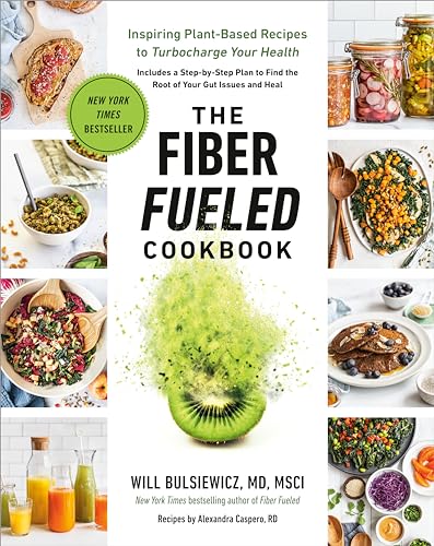 The Fiber Fueled Cookbook: Inspiring Plant-Based Recipes to Turbocharge Your Health