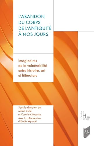 L'abandon du corps de l'Antiquité à nos jours: Imaginaires de la vulnérabilité entre Histoire, Art et Littérature von PU RENNES