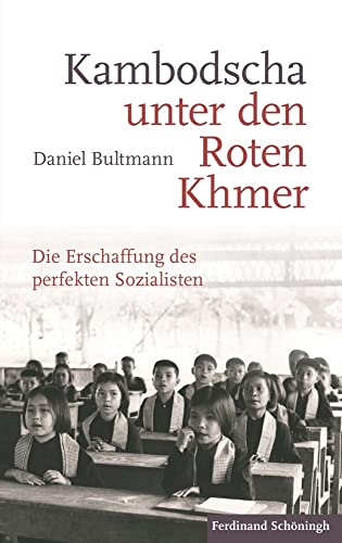 Kambodscha unter den Roten Khmer: Die Erschaffung des perfekten Sozialisten von Schoeningh Ferdinand GmbH