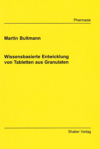 Wissensbasierte Entwicklung von Tabletten aus Granulaten (Berichte aus der Pharmazie)