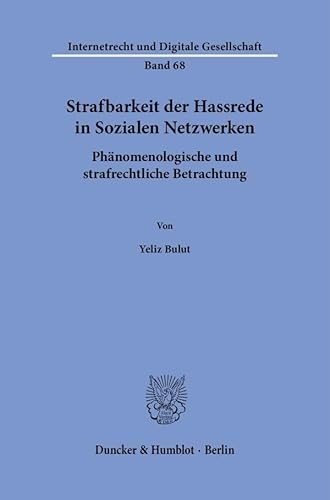 Strafbarkeit der Hassrede in Sozialen Netzwerken: Phänomenologische und strafrechtliche Betrachtung (Internetrecht und Digitale Gesellschaft) von Duncker & Humblot