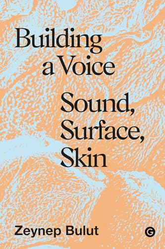 Building a Voice: Sound, Surface, Skin (Goldsmiths Press / Sonics Series) von Goldsmiths Press
