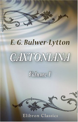 Caxtoniana: A Series of Essays on Life, Literature, and Manners. Volume 1 von Adamant Media Corporation