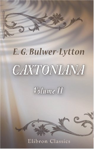 Caxtoniana: A Series of Essays on Life, Literature, and Manners. Volume 2 von Adamant Media Corporation