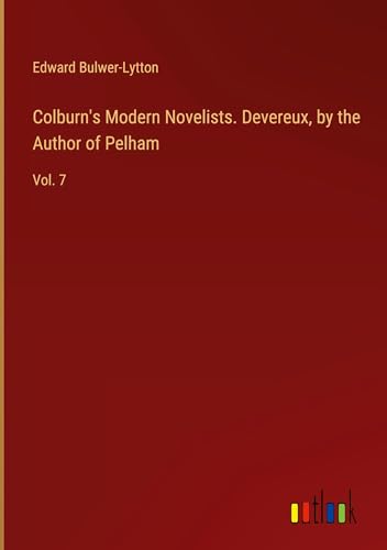 Colburn's Modern Novelists. Devereux, by the Author of Pelham: Vol. 7 Colburn's Modern Novelists. Devereux, by the Author of Pelham: Vol. 7 von Outlook Verlag