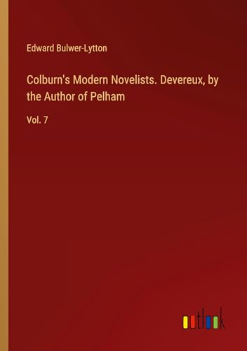 Colburn's Modern Novelists. Devereux, by the Author of Pelham: Vol. 7 Colburn's Modern Novelists. Devereux, by the Author of Pelham: Vol. 7 von Outlook Verlag