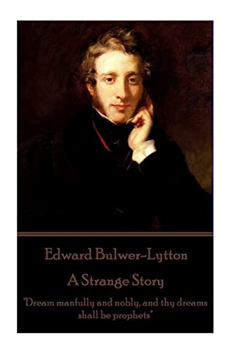 Edward Bulwer-Lytton - A Strange Story: "Dream manfully and nobly, and thy dreams shall be prophets" Edward Bulwer-Lytton - A Strange Story: "Dream manfully and nobly, and thy dreams shall be prophets"