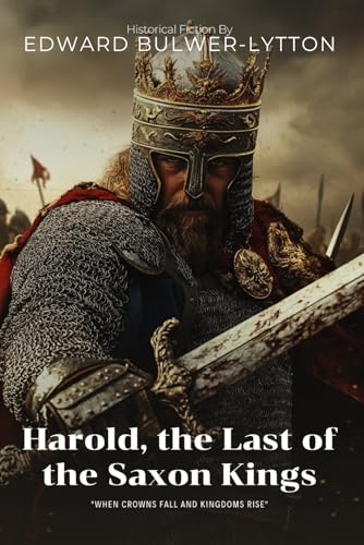 Harold, the Last of the Saxon Kings By Edward Bulwer-Lytton (Illustrated & Annotated): An Epic Saga of England's Fate at the Battle of Hastings von Independently published