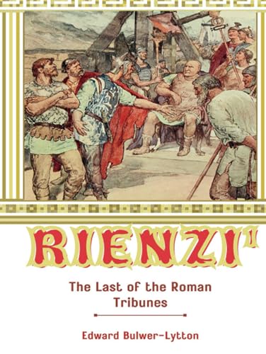 Rienzi, the Last of the Roman Tribunes: A Historical Tale of Ambition, Power, and the Collapse of Ancient Rome (Annotated)