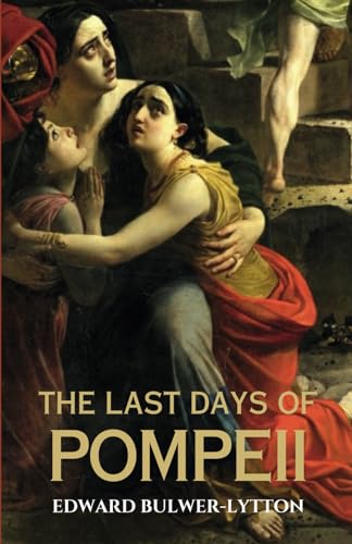 The Last Days of Pompeii: A Classic British Historical Novel of Love and Tragedy in Ancient Rome von Independently published