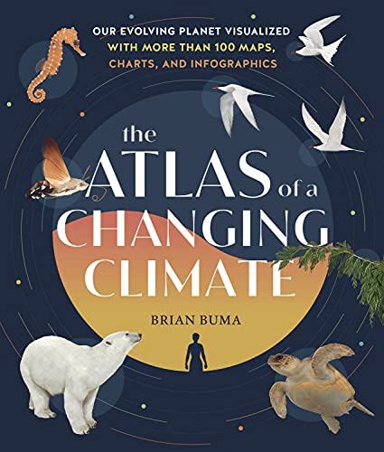 The Atlas of a Changing Climate: Our Evolving Planet Visualized with More Than 100 Maps, Charts, and Infographics The Atlas of a Changing Climate: Our Evolving Planet Visualized with More Than 100 Maps, Charts, and Infographics