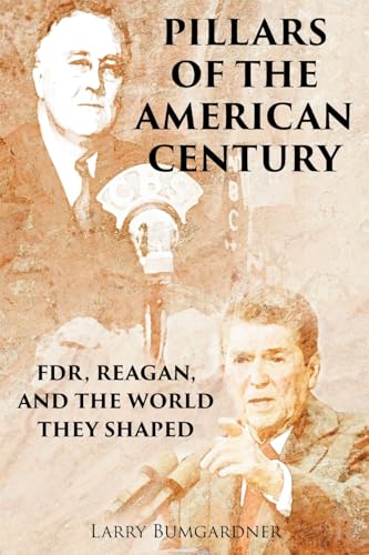 PILLARS OF THE AMERICAN CENTURY: FDR, REAGAN, AND THE WORLD THEY SHAPED von Covenant Books