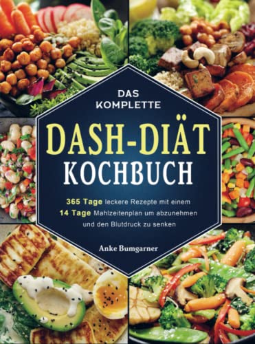Das komplette DASH-Diät-Kochbuch: 365 Tage leckere Rezepte mit einem 14 Tage Mahlzeitenplan um abzunehmen und den Blutdruck zu senken von Bookmundo Direct