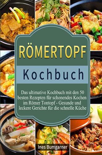 Römertopf Kochbuch 2021#: Das ultimative Kochbuch mit den 50 besten Rezepten für schonendes Kochen im Römer Tontopf - Gesunde und leckere Gerichte für die schnelle Küche