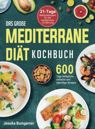 Das große Mediterrane-Diät Kochbuch: 600 Tage Alltägliche, einfache und lebendige Rezepte mit einem 21-Tage-Mahlzeitenplan für die mediterrane Ernährung von Bookmundo Direct