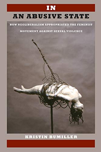 In an Abusive State: How Neoliberalism Appropriated the Feminist Movement against Sexual Violence von Duke University Press