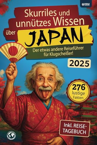 Skurriles und unnützes Wissen über Japan: Der etwas andere Japan Reiseführer für Klugscheißer mit 276 lustigen und absurden Fakten I inkl. Reisetagebuch I Lustiges Japan Geschenk von RBM Publishing