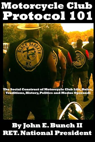 Motorcycle Club Protocol 101: The Social Construct of Motorcycle Club Life, Rules, Traditions, History, and Modus Operandi (Motorcycle Clubs Bible - How to Run Your MC)