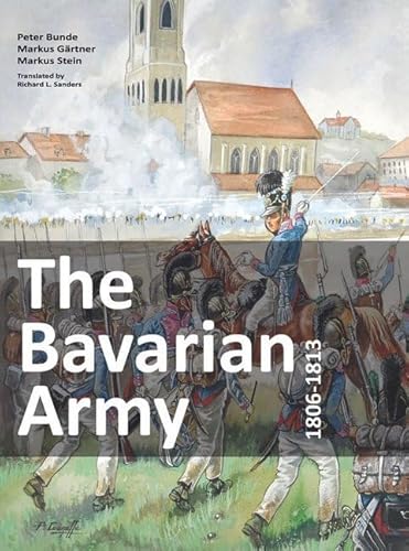 The Bavarian Army 1806-1813 von Zeughaus Verlag GmbH
