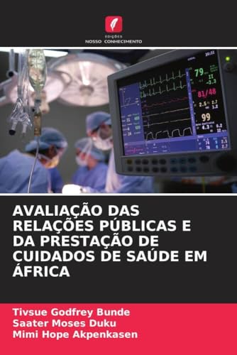 AVALIAÇÃO DAS RELAÇÕES PÚBLICAS E DA PRESTAÇÃO DE CUIDADOS DE SAÚDE EM ÁFRICA von Edições Nosso Conhecimento