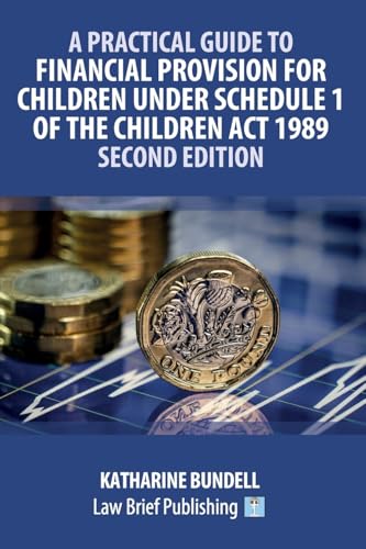 A Practical Guide to Financial Provision for Children under Schedule 1 of the Children Act 1989 - Second Edition A Practical Guide to Financial Provision for Children under Schedule 1 of the Children Act 1989 - Second Edition von Law Brief Publishing