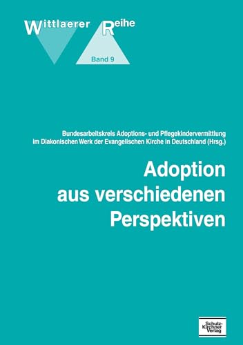 Adoption aus verschiedenen Perspektiven: Hrsg.: Bundesarbeitskreis Adoptions- u. Pflegekindervermittlung Adoption aus verschiedenen Perspektiven: Hrsg.: Bundesarbeitskreis Adoptions- u. Pflegekindervermittlung von Schulz-Kirchner Verlag Gm