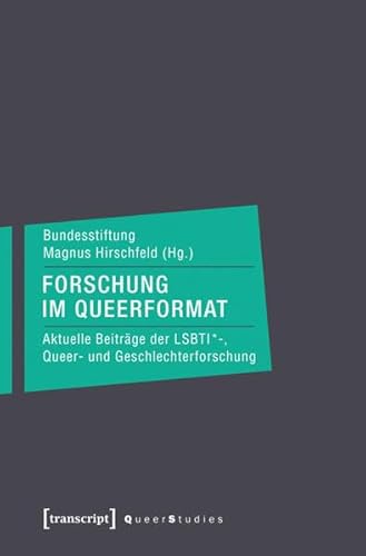 Forschung im Queerformat: Aktuelle Beiträge der LSBTI*-, Queer- und Geschlechterforschung (Queer Studies)