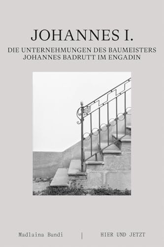 Johannes I.: Die Unternehmungen des Baumeisters Johannes Badrutt im Engadin Johannes I.: Die Unternehmungen des Baumeisters Johannes Badrutt im Engadin von Hier und Jetzt