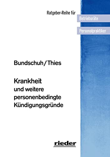 Krankheit und weitere personenbedingte Kündigungsgründe (Ratgeber-Reihe für Betriebsräte und Personalpraktiker) von Rieder Vlg f. Recht u. Kommunik.