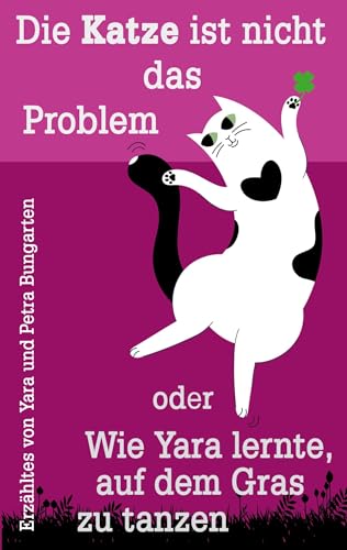 Die Katze ist nicht das Problem oder Wie Yara lernte, auf dem Gras zu tanzen