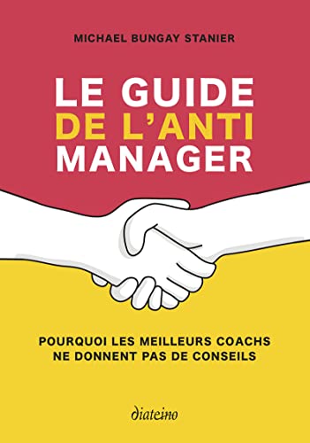 Le guide de l'anti-manager - Pourquoi les meilleures coachs ne donnent pas de conseils: Pourquoi les meilleurs coachs ne donnent pas de conseils