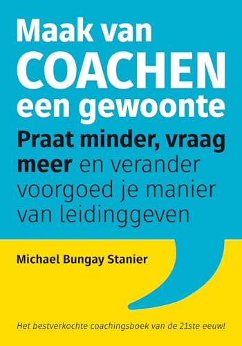 Maak van coachen een gewoonte: praat minder, vraag meer en verander voorgoed je manier van leidinggeven Maak van coachen een gewoonte: praat minder, vraag meer en verander voorgoed je manier van leidinggeven