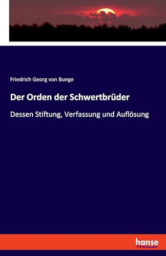 Der Orden der Schwertbrüder: Dessen Stiftung, Verfassung und Auflösung von hansebooks