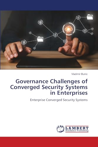 Governance Challenges of Converged Security Systems in Enterprises: Enterprise Converged Security Systems von LAP LAMBERT Academic Publishing