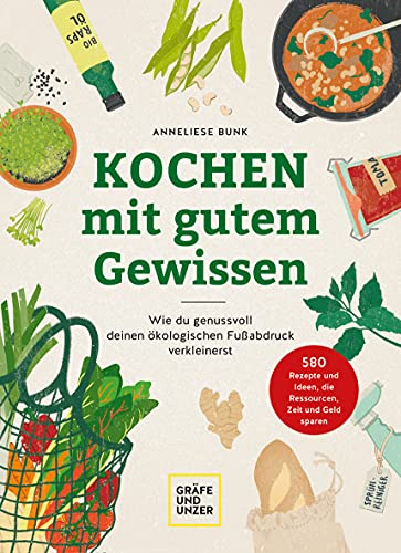 Kochen mit gutem Gewissen: Wie du genussvoll deinen ökologischen Fußabdruck verkleinerst (GU Einzeltitel Gesunde Ernährung)