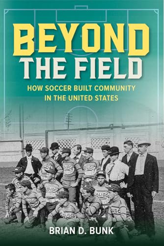 Beyond the Field: How Soccer Built Community in the United States (Sport and Society) von University of Illinois Press