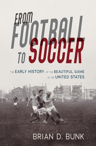 From Football to Soccer: The Early History of the Beautiful Game in the United States (Sport and Society, Band 1) von University of Illinois Press