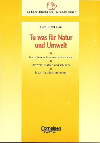 Lehrerbücherei Grundschule - Ideenwerkstatt: Tu was für Natur und Umwelt: Natur beobachten und untersuchen - Umwelt schätzen und schützen - Ideen für alle Jahreszeiten