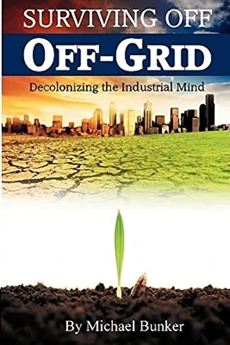 Surviving Off Off-Grid: Decolonizing the Industrial Mind von Refugio Publishing