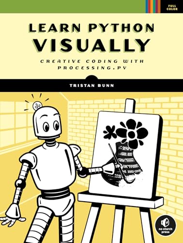 Learn Python Visually: Creative Coding with Processing.py von No Starch Press