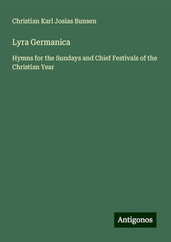 Lyra Germanica: Hymns for the Sundays and Chief Festivals of the Christian Year von Antigonos Verlag