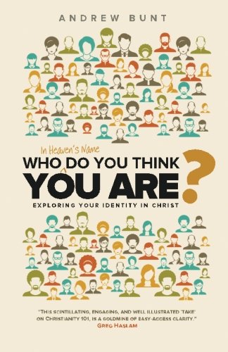Who In Heaven's Name Do You Think You Are?: Exploring Your Identity In Christ