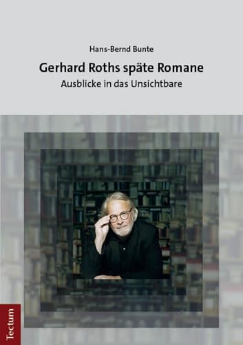 Gerhard Roths späte Romane: Ausblicke in das Unsichtbare von Tectum Wissenschaftsverlag
