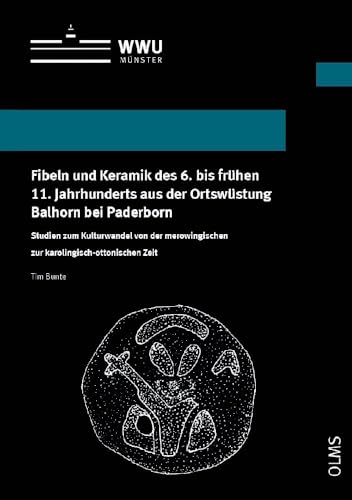 Fibeln und Keramik des 6. bis frühen 11. Jahrhunderts aus der Ortswüstung Balhorn bei Paderborn (WISSENSCHAFTLICHE SCHRIFTEN DER WWU MÜNSTER, REIHE X: GESCHICHTE) von Georg Olms Verlag