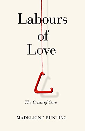 Labours of Love: The Crisis of Care von Granta Books