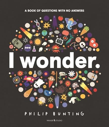 I Wonder: A Book of Questions with No Answers I Wonder: A Book of Questions with No Answers
