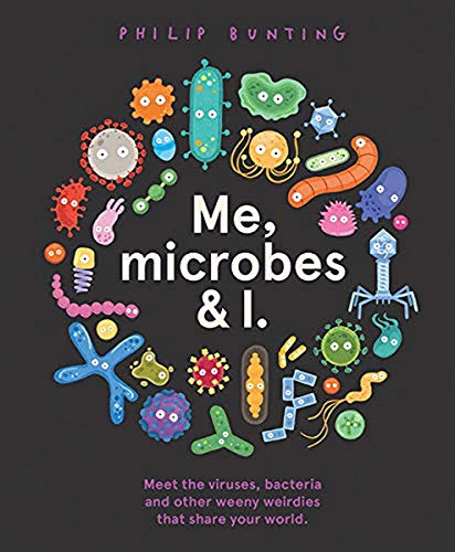 Me, Microbes and I: Meet the viruses, bacteria and other weeny weirdies that share your world.