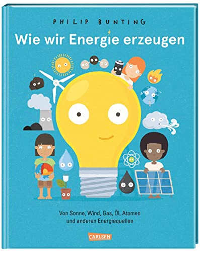 Wie wir Energie erzeugen: Von Sonne, Wind, Gas, Öl, Atomen und anderen Energiequellen | Ein Sachbilderbuch für Kinder ab 6